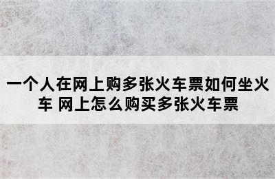 一个人在网上购多张火车票如何坐火车 网上怎么购买多张火车票